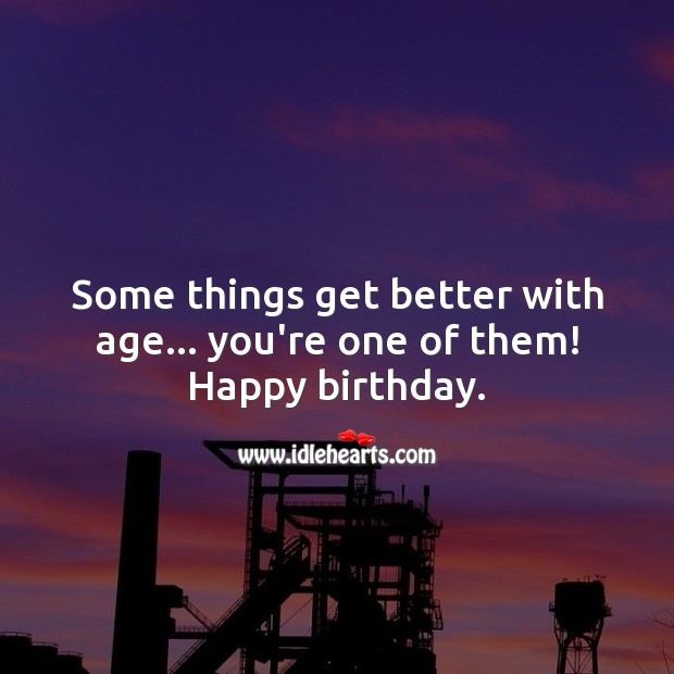 Some things get better with age… you’re one of them! Image