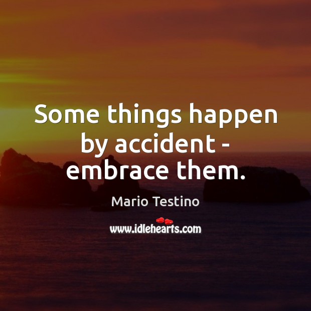 Some things happen by accident – embrace them. Mario Testino Picture Quote