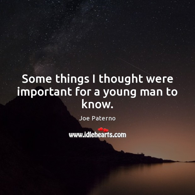 Some things I thought were important for a young man to know. Joe Paterno Picture Quote