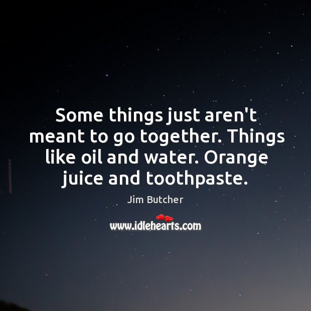 Some things just aren’t meant to go together. Things like oil and Jim Butcher Picture Quote
