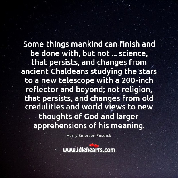 Some things mankind can finish and be done with, but not … science, Harry Emerson Fosdick Picture Quote