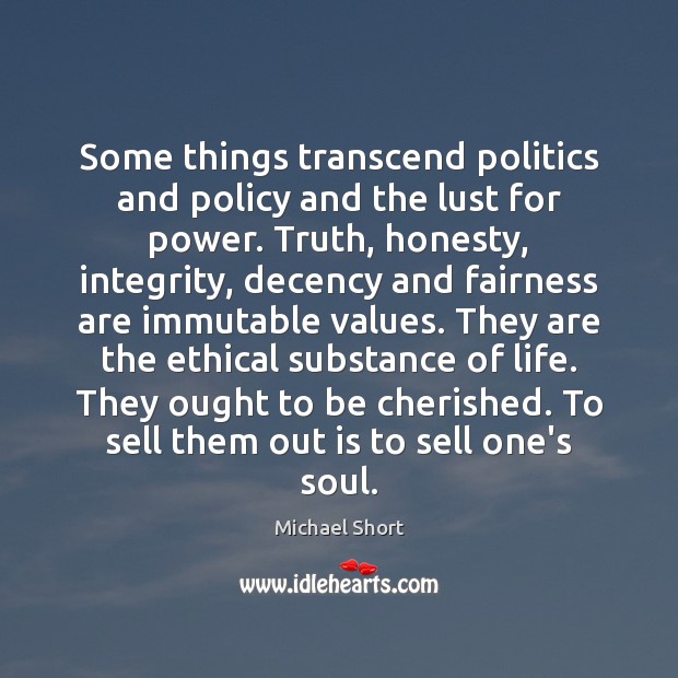 Some things transcend politics and policy and the lust for power. Truth, Michael Short Picture Quote