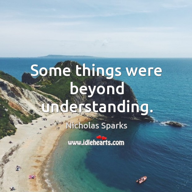 Some things were beyond understanding. Nicholas Sparks Picture Quote