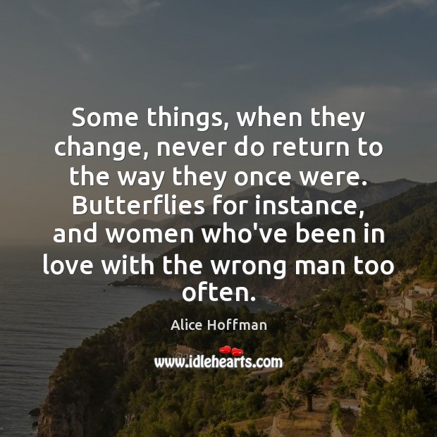 Some things, when they change, never do return to the way they Alice Hoffman Picture Quote