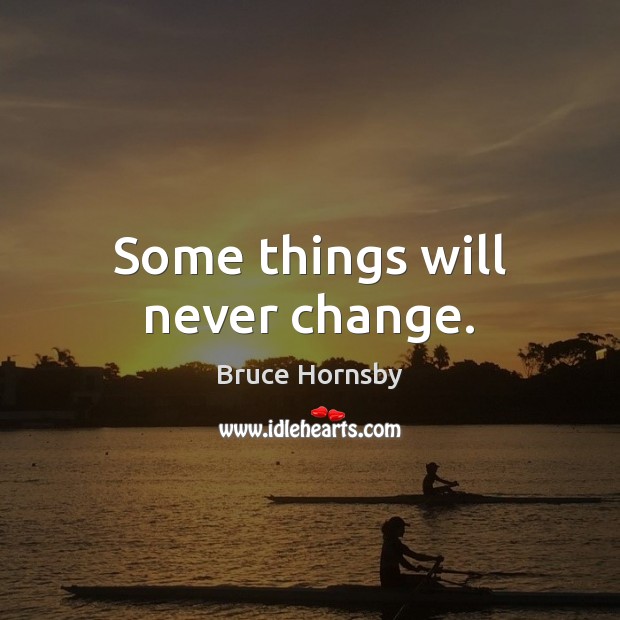 Some things will never change. Bruce Hornsby Picture Quote