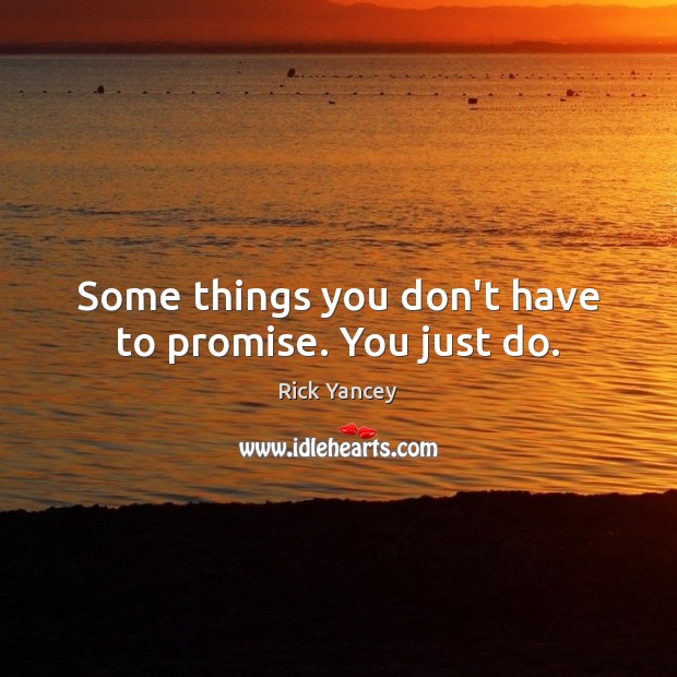 Some things you don’t have to promise. You just do. Rick Yancey Picture Quote