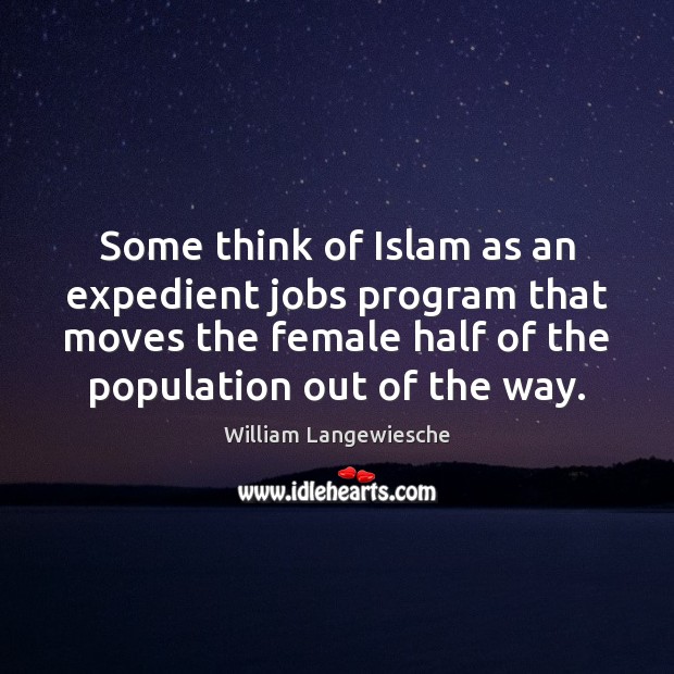 Some think of Islam as an expedient jobs program that moves the William Langewiesche Picture Quote