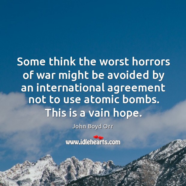 Some think the worst horrors of war might be avoided by an international agreement John Boyd Orr Picture Quote