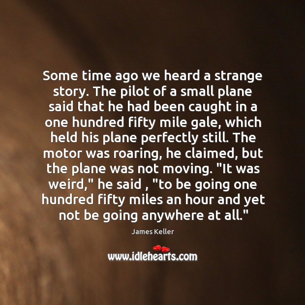 Some time ago we heard a strange story. The pilot of a James Keller Picture Quote