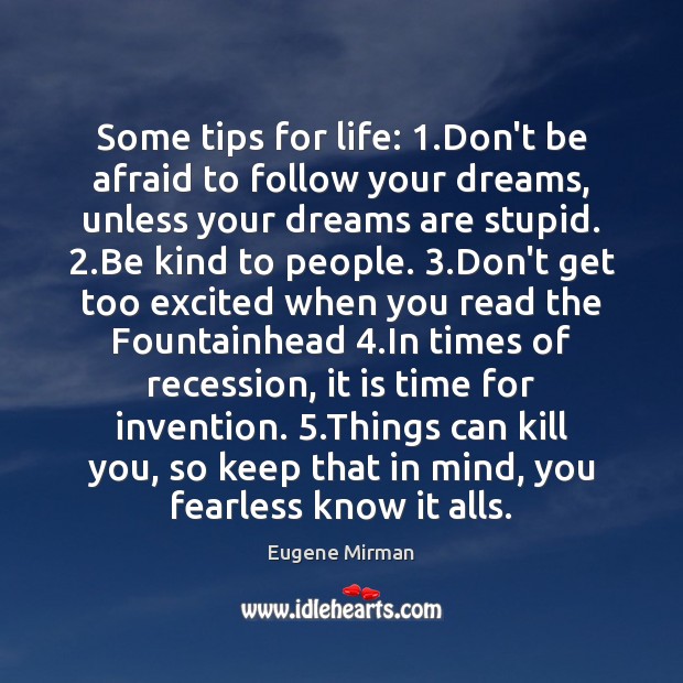 Some tips for life: 1.Don’t be afraid to follow your dreams, unless Don’t Be Afraid Quotes Image