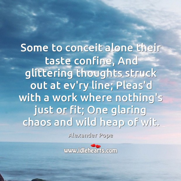 Some to conceit alone their taste confine, And glittering thoughts struck out Alexander Pope Picture Quote