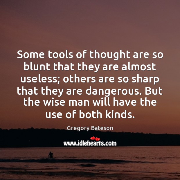 Some tools of thought are so blunt that they are almost useless; Gregory Bateson Picture Quote