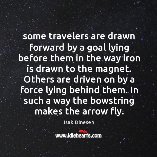 Some travelers are drawn forward by a goal lying before them in Isak Dinesen Picture Quote