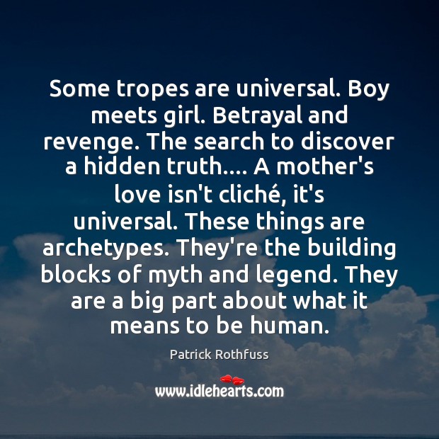 Some tropes are universal. Boy meets girl. Betrayal and revenge. The search Patrick Rothfuss Picture Quote