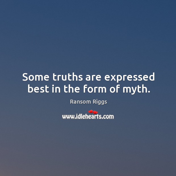 Some truths are expressed best in the form of myth. Ransom Riggs Picture Quote