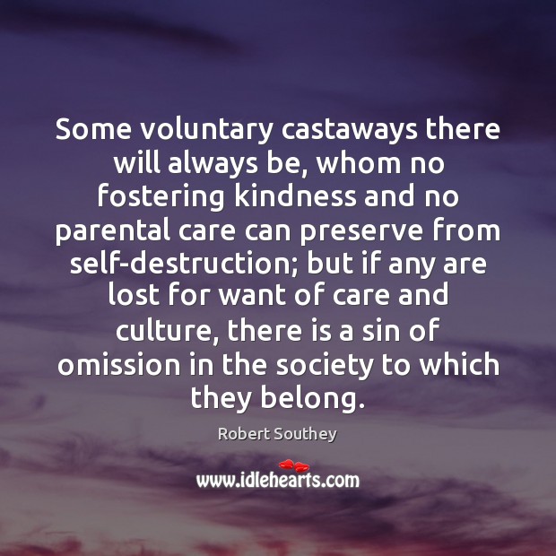 Some voluntary castaways there will always be, whom no fostering kindness and Robert Southey Picture Quote