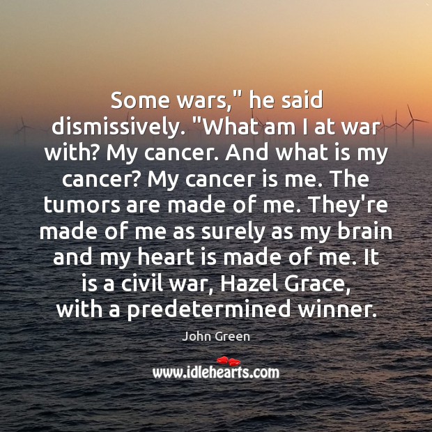 Some wars,” he said dismissively. “What am I at war with? My John Green Picture Quote