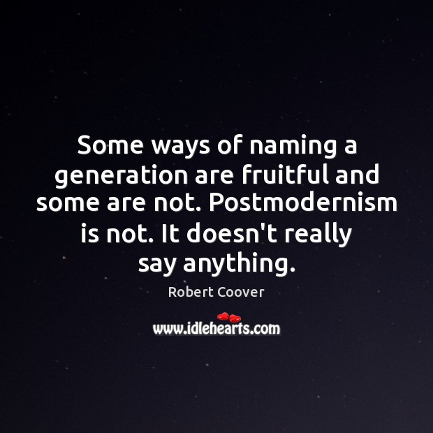 Some ways of naming a generation are fruitful and some are not. Robert Coover Picture Quote