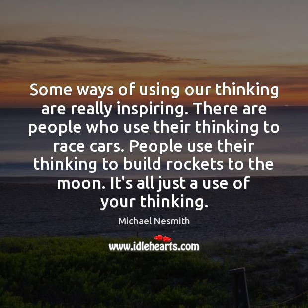 Some ways of using our thinking are really inspiring. There are people Michael Nesmith Picture Quote