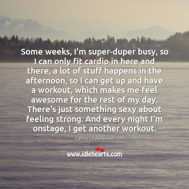 Some weeks, I’m super-duper busy, so I can only fit cardio in Carrie Underwood Picture Quote