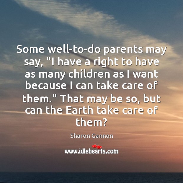 Some well-to-do parents may say, “I have a right to have as Sharon Gannon Picture Quote