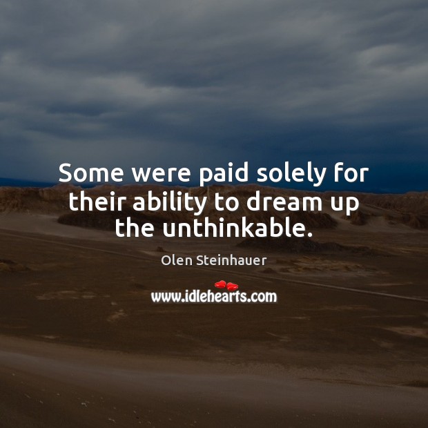Some were paid solely for their ability to dream up the unthinkable. Ability Quotes Image