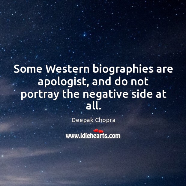 Some Western biographies are apologist, and do not portray the negative side at all. Deepak Chopra Picture Quote