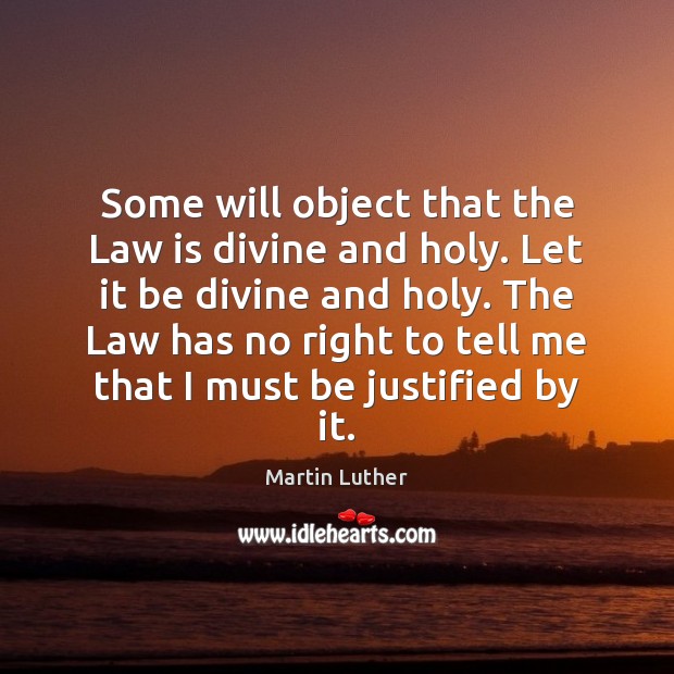 Some will object that the Law is divine and holy. Let it Martin Luther Picture Quote