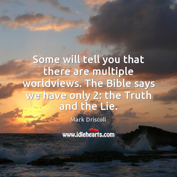 Some will tell you that there are multiple worldviews. The Bible says Mark Driscoll Picture Quote