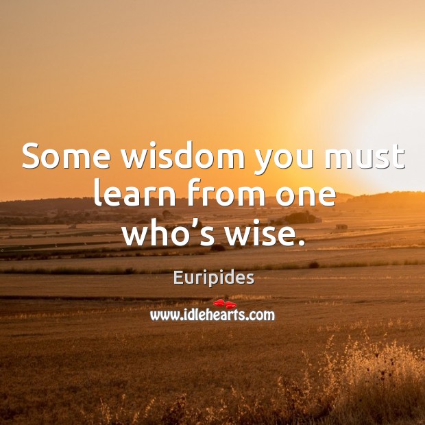 Some wisdom you must learn from one who’s wise. Image