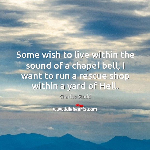 Some wish to live within the sound of a chapel bell, I Charles Studd Picture Quote