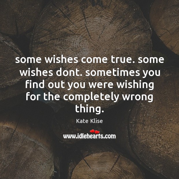 Some wishes come true. some wishes dont. sometimes you find out you Kate Klise Picture Quote