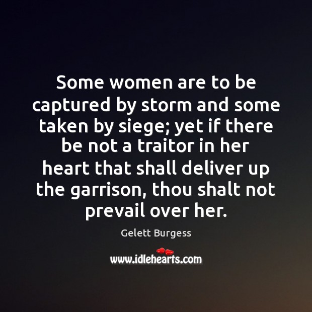 Some women are to be captured by storm and some taken by Gelett Burgess Picture Quote