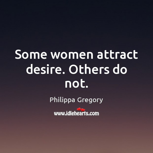 Some women attract desire. Others do not. Philippa Gregory Picture Quote