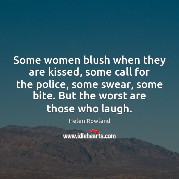 Some women blush when they are kissed, some call for the police, Helen Rowland Picture Quote