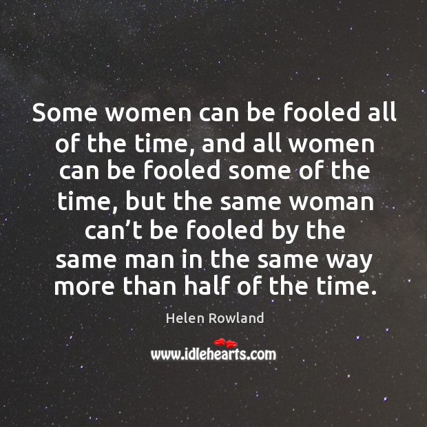 Some women can be fooled all of the time, and all women can be fooled some of the time Helen Rowland Picture Quote