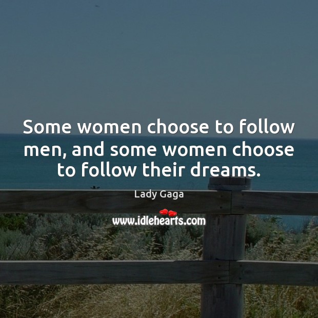 Some women choose to follow men, and some women choose to follow their dreams. Lady Gaga Picture Quote