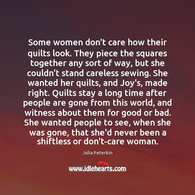 Some women don’t care how their quilts look. They piece the squares Julia Peterkin Picture Quote