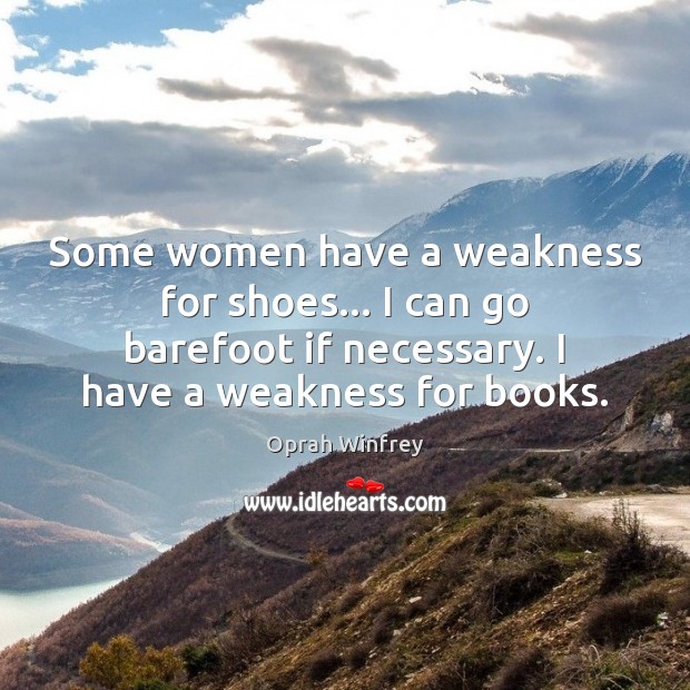 Some women have a weakness for shoes… I can go barefoot if Image