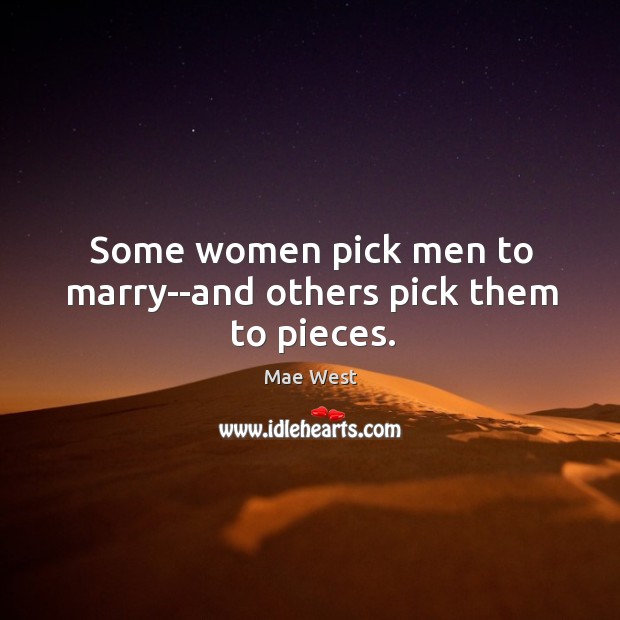 Some women pick men to marry–and others pick them to pieces. Mae West Picture Quote
