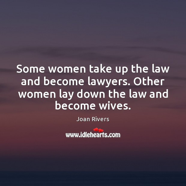 Some women take up the law and become lawyers. Other women lay Joan Rivers Picture Quote