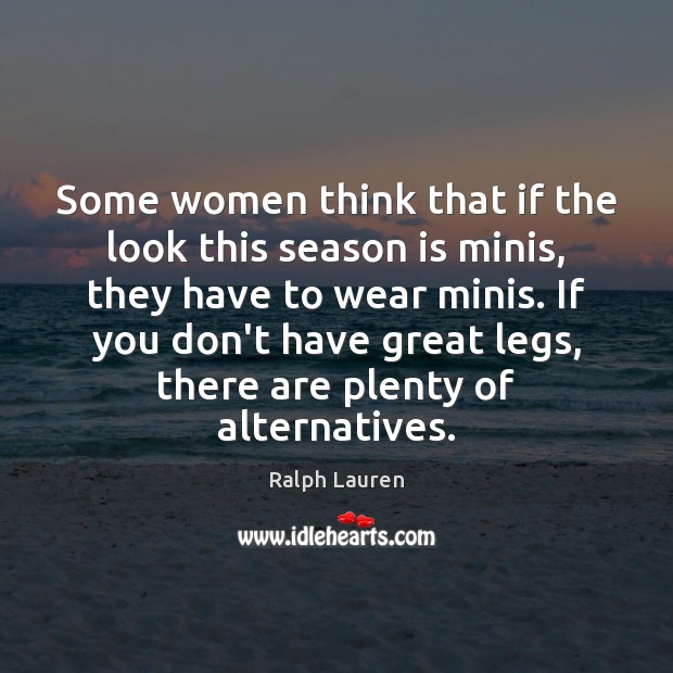 Some women think that if the look this season is minis, they Image