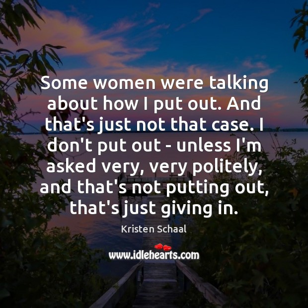 Some women were talking about how I put out. And that’s just Kristen Schaal Picture Quote