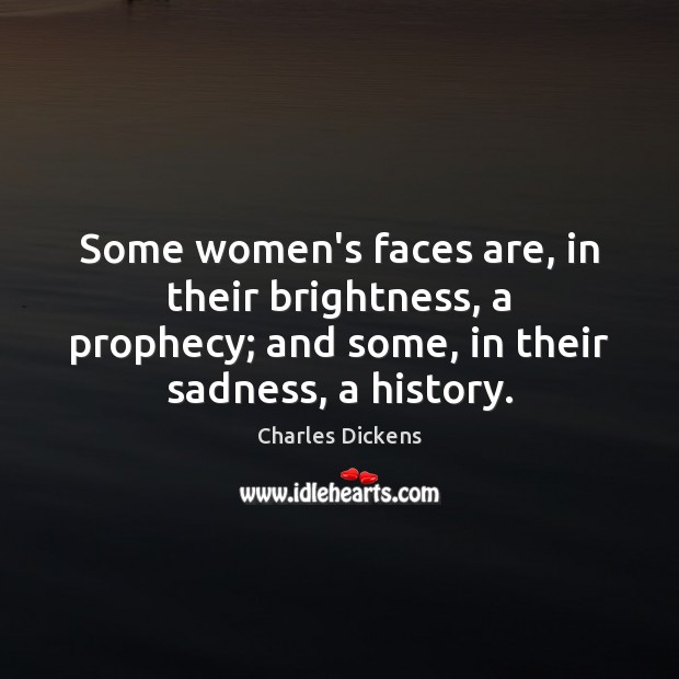 Some women’s faces are, in their brightness, a prophecy; and some, in Charles Dickens Picture Quote