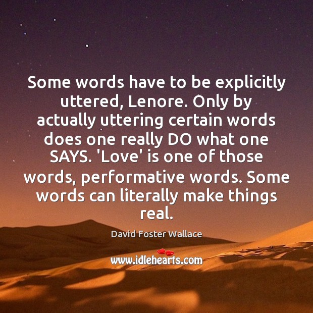 Some words have to be explicitly uttered, Lenore. Only by actually uttering David Foster Wallace Picture Quote