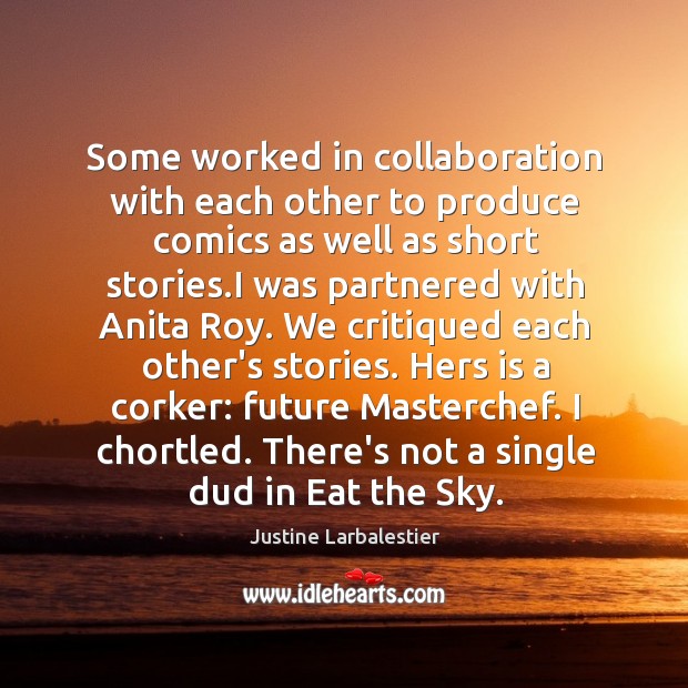 Some worked in collaboration with each other to produce comics as well Justine Larbalestier Picture Quote