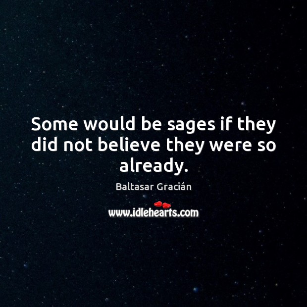 Some would be sages if they did not believe they were so already. Image
