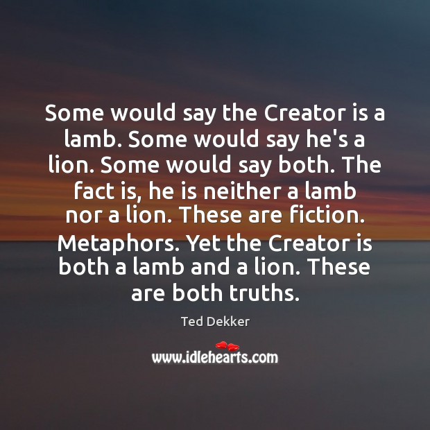 Some would say the Creator is a lamb. Some would say he’s Ted Dekker Picture Quote