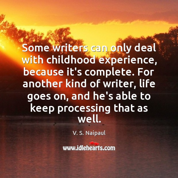 Some writers can only deal with childhood experience, because it’s complete. For V. S. Naipaul Picture Quote