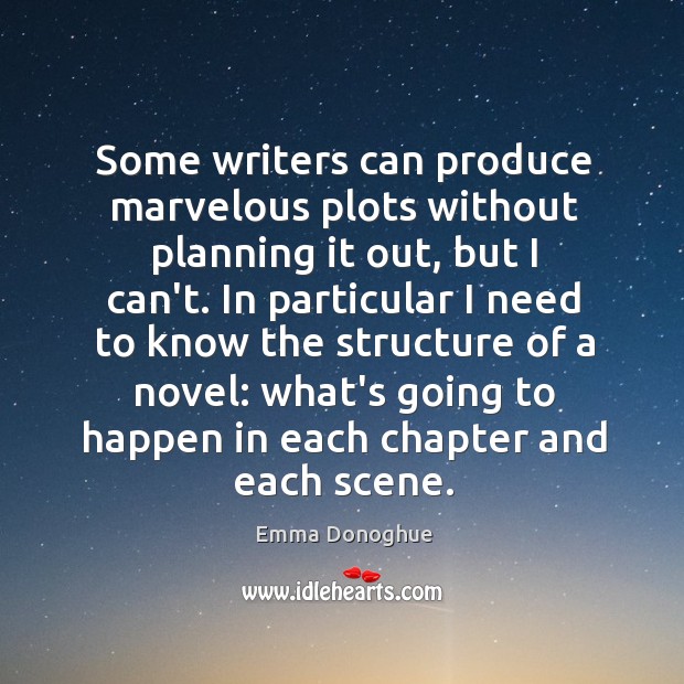 Some writers can produce marvelous plots without planning it out, but I Emma Donoghue Picture Quote
